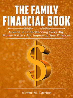 cover image of The Family Financial Book: a Guide to Understanding Every Day Money Matters and Improving Your Finances